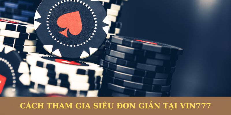 Cách tham gia siêu đơn giản tại Vin777