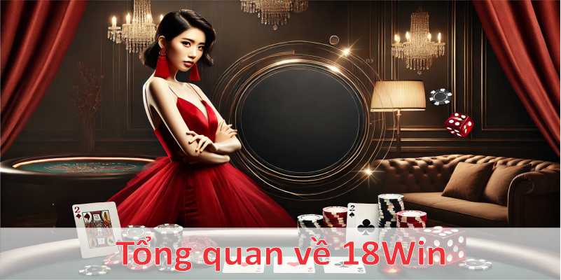 Giới thiệu những nét tổng quan về nhà cái 18Win